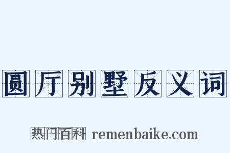 圆厅别墅反义词是什么意思的图片